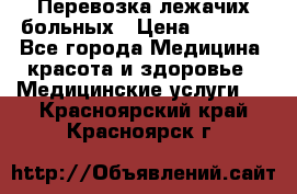 Перевозка лежачих больных › Цена ­ 1 700 - Все города Медицина, красота и здоровье » Медицинские услуги   . Красноярский край,Красноярск г.